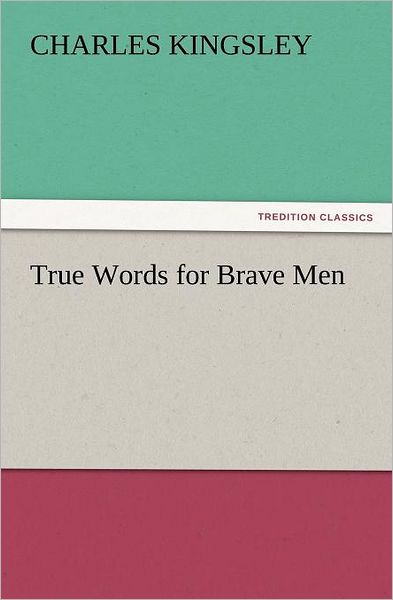 True Words for Brave men (Tredition Classics) - Charles Kingsley - Books - tredition - 9783847227922 - February 24, 2012