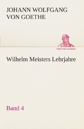Cover for Johann Wolfgang Von Goethe · Wilhelm Meisters Lehrjahre  -  Band 4 (Tredition Classics) (German Edition) (Paperback Book) [German edition] (2013)