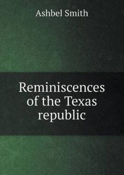 Cover for Ashbel Smith · Reminiscences of the Texas Republic (Paperback Book) (2015)