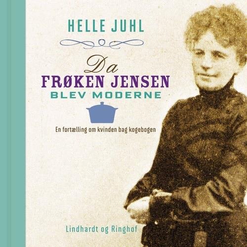 Cover for Helle Juhl · Da frøken Jensen blev moderne. En fortælling om kvinden bag kogebogen (Sewn Spine Book) [2nd edition] (2019)