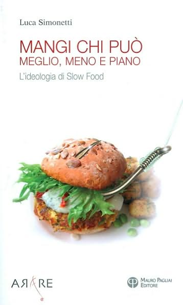 Cover for Luca Simonetti · Mangi, Chi Puo. Meglio, Meno E Piano: L'ideologia Di Slow Food (Arare) (Italian Edition) (Paperback Book) [Italian edition] (2010)