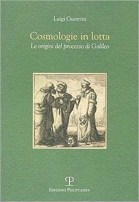 Cover for Luigi Guerrini · Cosmologie in Lotta: Le Origini Del Processo Di Galileo (Paperback Bog) [Italian edition] (2010)