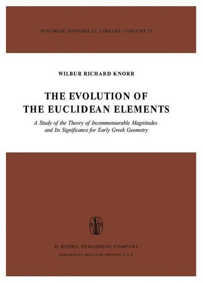 W.R. Knorr · The Evolution of the Euclidean Elements: A Study of the Theory of Incommensurable Magnitudes and Its Significance for Early Greek Geometry - Synthese Historical Library (Pocketbok) [Softcover reprint of the original 1st ed. 1975 edition] (1980)