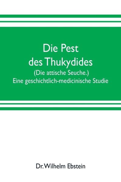 Die Pest des Thukydides. (Die attische Seuche.) Eine geschichtlich-medicinische Studie - Wilhelm Ebstein - Books - Alpha Edition - 9789353702922 - May 20, 2019