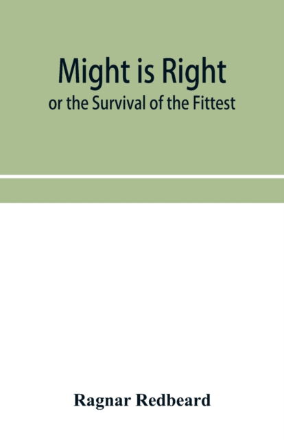 Might Is Right or The Survival of the Fittest - Ragnar Redbeard - Books - Alpha Edition - 9789353955922 - December 26, 2019