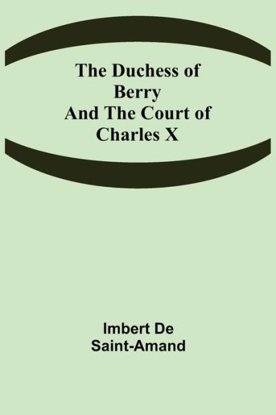 The Duchess of Berry and the Court of Charles X - Imbert De Saint-Amand - Bøger - Alpha Edition - 9789355344922 - 22. november 2021