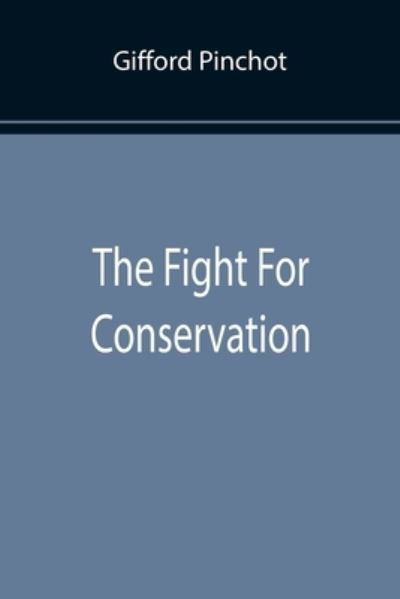 The Fight For Conservation - Gifford Pinchot - Kirjat - Alpha Edition - 9789355894922 - tiistai 25. tammikuuta 2022