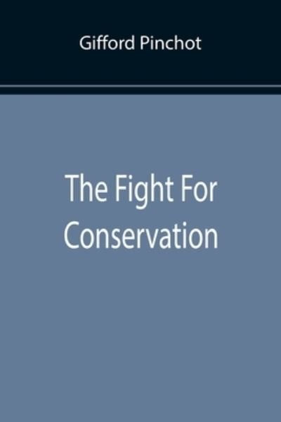 The Fight For Conservation - Gifford Pinchot - Bøger - Alpha Edition - 9789355894922 - January 25, 2022