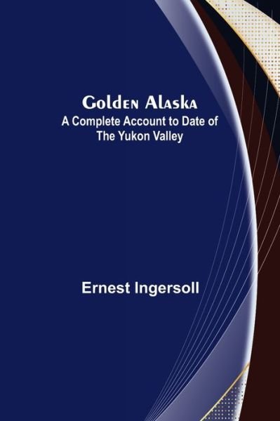 Cover for Ernest Ingersoll · Golden Alaska (Pocketbok) (2022)