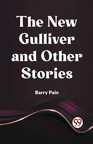 The New Gulliver And Other Stories - Barry Pain - Books - Double 9 Books - 9789361156922 - February 1, 2024