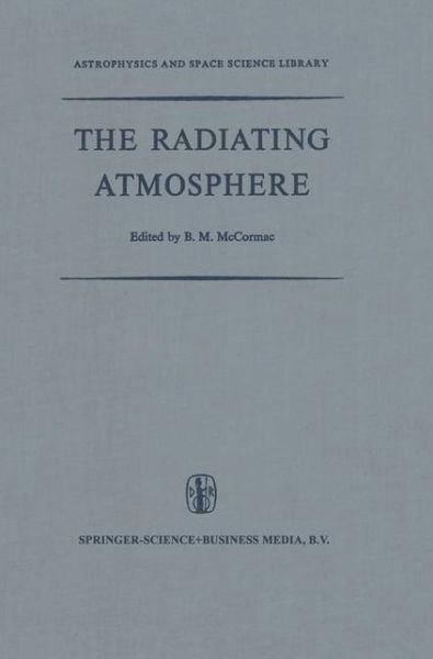 Cover for Billy Mccormac · The Radiating Atmosphere: Proceedings of a Symposium Organized by the Summer Advanced Study Institute, Held at Queen's University, Kingston, Ontario, August 3-14, 1970 - Astrophysics and Space Science Library (Paperback Book) [Softcover reprint of the original 1st ed. 1971 edition] (2011)