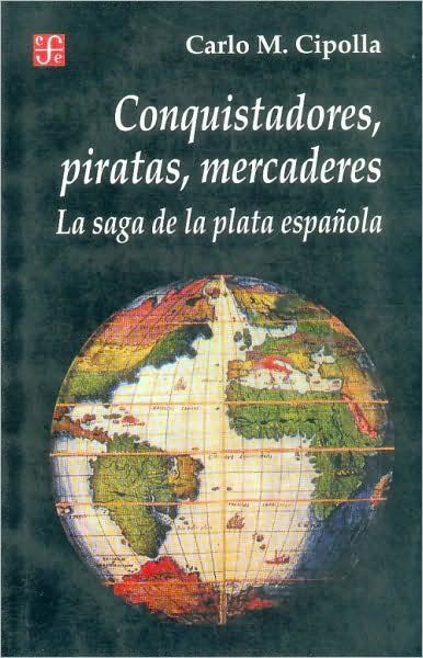 Cover for Professor Carlo M Cipolla · Conquistadores, Piratas, Mercaderes: La Saga de la Plata Espanola - Seccion de Historia (Paperback Book) [Spanish edition] (2001)
