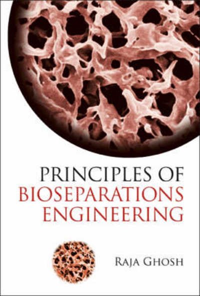 Principles Of Bioseparations Engineering - Ghosh, Raja (Mcmaster Univ, Canada) - Books - World Scientific Publishing Co Pte Ltd - 9789812568922 - October 25, 2006