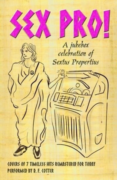 Cover for D F Cotter · Sex Pro!: A Jukebox Celebration of Sextus Propertius (Paperback Bog) (2022)