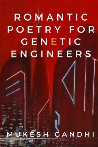 Romantic Poetry for Genetic Engineers: An Original Collection of Dark Dystopian Surreal Poetry - Mukesh Gandhi - Livros - Independently Published - 9798444972922 - 6 de abril de 2022