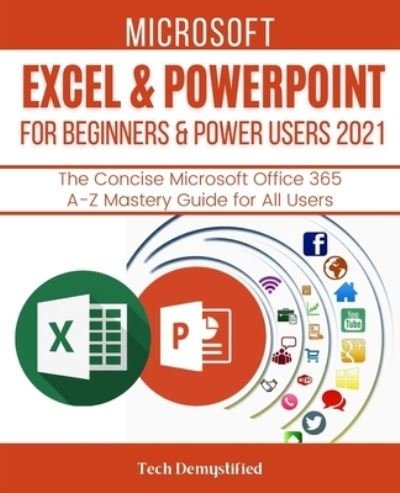 Cover for Tech Demystified · Microsoft Excel &amp; PowerPoint for Beginners &amp; Power Users 2021: The Concise Microsoft Excel &amp; PowerPoint A-Z Mastery Guide for All Users (Paperback Bog) (2021)