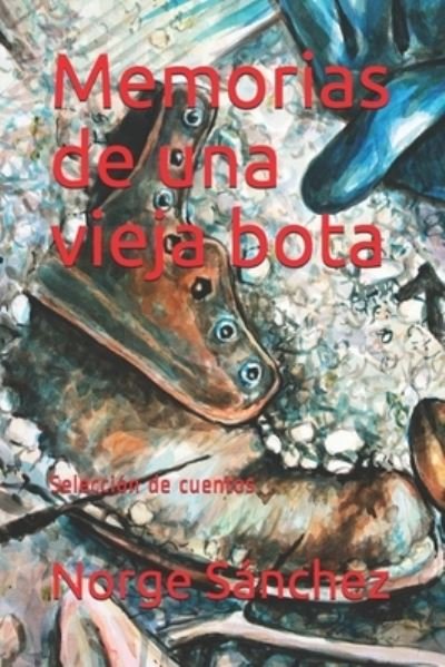 Cover for Norge Sanchez · Memorias de una vieja bota: Seleccion de cuentos (Paperback Bog) (2021)