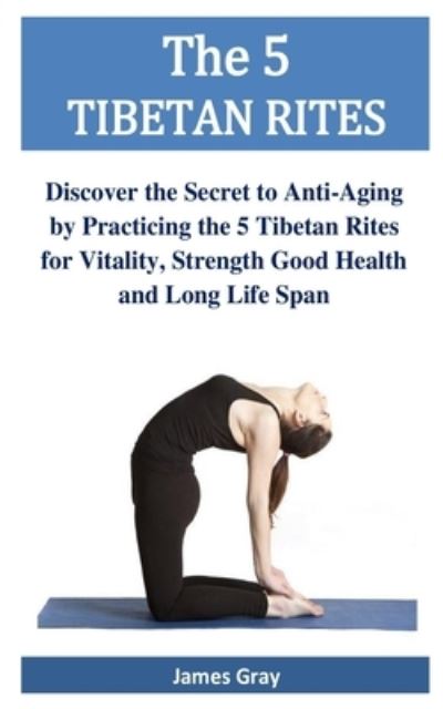 The 5 TIBETAN RITES - James Gray - Kirjat - Independently Published - 9798594475922 - keskiviikko 13. tammikuuta 2021