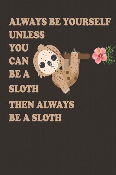 Cover for Cute Journal Press · Always Be Yourself Unless You Can Be A Sloth Then Always Be A Sloth (Paperback Book) (2020)