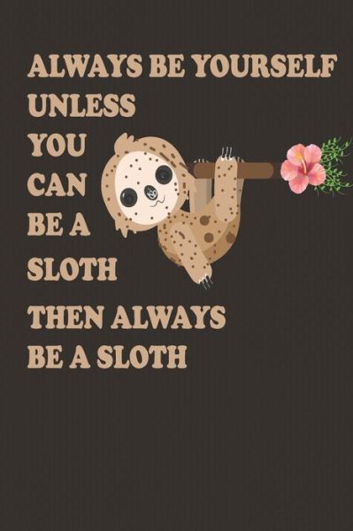 Cover for Cute Journal Press · Always Be Yourself Unless You Can Be A Sloth Then Always Be A Sloth (Taschenbuch) (2020)