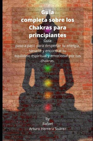 Cover for Rafael Arturo Herrera Suarez · Guia completa sobre los Chakras para principiantes (Paperback Book) (2020)