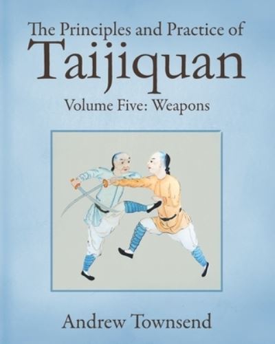 The Principles and Practice of Taijiquan - Andrew Townsend - Books - Independently Published - 9798722977922 - March 30, 2021