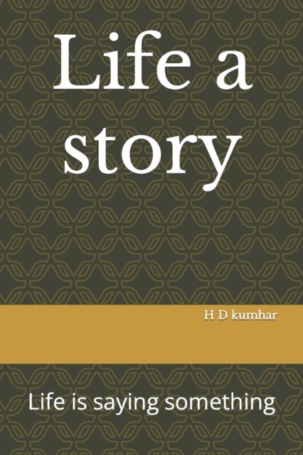 Cover for H D Kumhar · Life a story: Life is saying something (Taschenbuch) (2021)