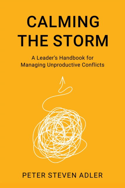 Cover for Adler, Peter Steven, Ph.D., President, The Keystone Center · Calming the Storm: A Leader's Handbook for Managing Unproductive Conflicts - The ACR Practitioner’s Guide Series (Inbunden Bok) (2024)