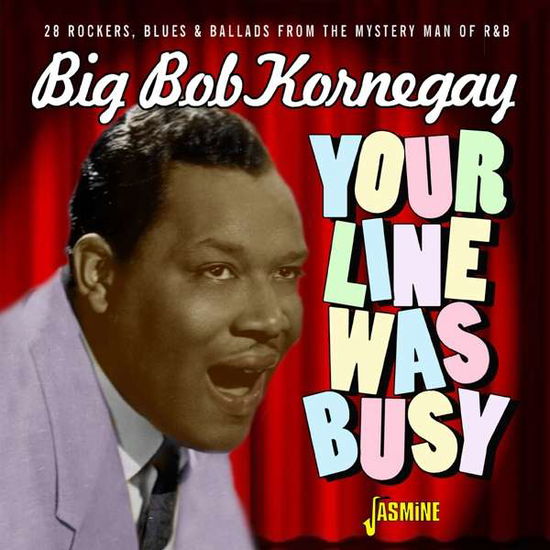 Your Line Was Busy - 28 Rockers. Blues & Ballads From The Mystery Man Of R&B - Big Bob Kornegay - Musik - JASMINE RECORDS - 0604988317923 - 27. November 2020