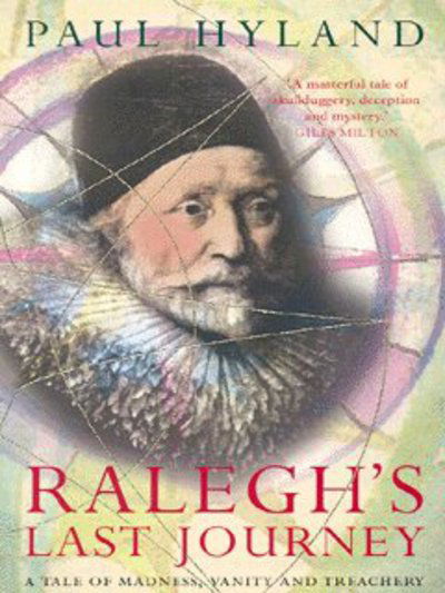 Ralegh's Last Journey: A Tale of Madness, Vanity and Treachery - Paul Hyland - Książki - HarperCollins Publishers - 9780007108923 - 1 marca 2004