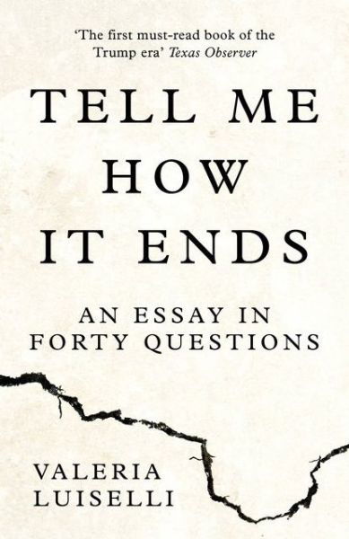 Cover for Valeria Luiselli · Tell Me How it Ends: An Essay in Forty Questions (Paperback Bog) (2017)