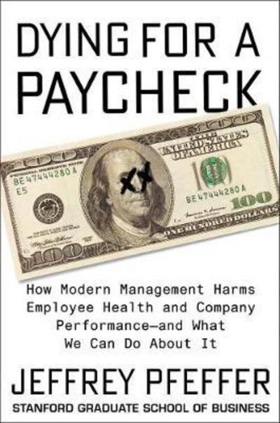 Dying for a Paycheck - Jeffrey Pfeffer - Kirjat - HarperCollins Publishers Inc - 9780062800923 - keskiviikko 28. maaliskuuta 2018