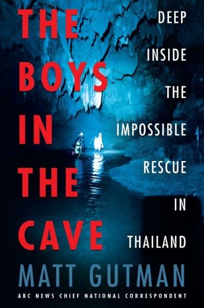 The Boys in the Cave: Deep Inside the Impossible Rescue in Thailand - Matt Gutman - Livros - HarperCollins Publishers Inc - 9780062909923 - 19 de setembro de 2019