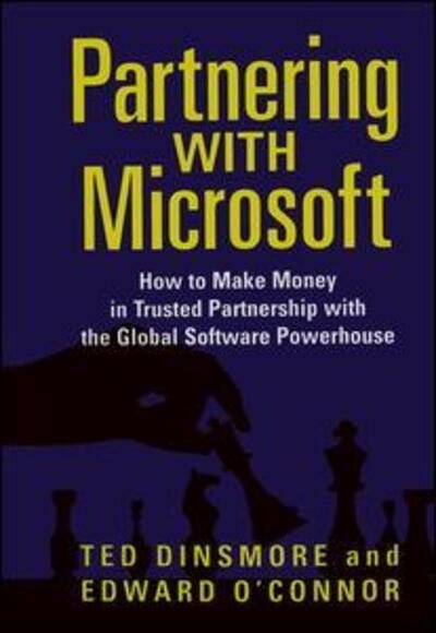Partnering with Microsoft: How to Make Money in Trusted Partnership with the Global Software Powerhouse - Ted Dinsmore - Boeken - Taylor & Francis Ltd - 9780123954923 - 6 oktober 2005