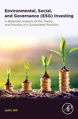 Cover for Hill, John (President and CEO of Derivatives Strategy Group, Rye, NY, USA) · Environmental, Social, and Governance (ESG) Investing: A Balanced Analysis of the Theory and Practice of a Sustainable Portfolio (Paperback Book) (2020)