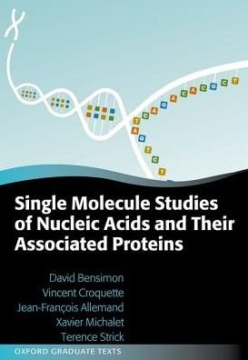 Cover for Bensimon, David (Research Director and Professor, Research Director and Professor, LPS-ENS, PSL, CNRS and Department of Chemistry and Biochemistry, UCLA, USA) · Single-Molecule Studies of Nucleic Acids and Their Proteins - Oxford Graduate Texts (Hardcover Book) (2018)