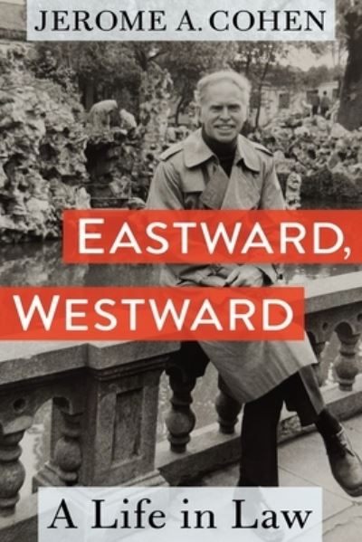 Cover for Cohen, Jerome A. (Professor of Law Emeritus) · Eastward, Westward: A Life in Law (Hardcover Book) (2025)