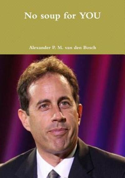 Cover for Alexander P. M. van den Bosch · No soup for YOU (Paperback Book) (2017)