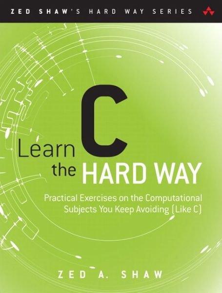 Cover for Zed Shaw · Learn C the Hard Way: Practical Exercises on the Computational Subjects You Keep Avoiding (Like C) - Zed Shaw's Hard Way Series (Buch) (2015)