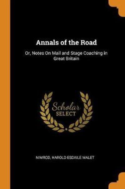 Annals of the Road Or, Notes on Mail and Stage Coaching in Great Britain - Nimrod - Książki - Franklin Classics Trade Press - 9780344328923 - 27 października 2018