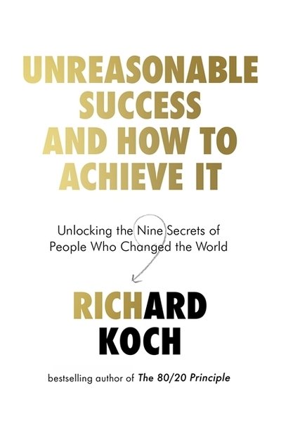 Cover for Richard Koch · Unreasonable Success and How to Achieve It: Unlocking the Nine Secrets of People Who Changed the World (Taschenbuch) (2020)