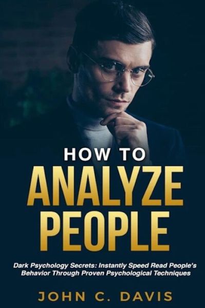 Cover for John C. Davis · How To Analyze People: Dark Psychology Secrets: Instantly Speed Read People's Behavior Through Proven Psychological Techniques (Paperback Book) (2019)