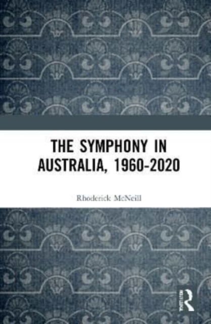 Cover for Rhoderick McNeill · The Symphony in Australia, 1960-2020 (Hardcover Book) (2022)