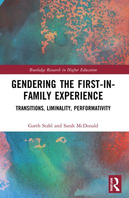 Cover for Stahl, Garth (University of Queensland, Australia) · Gendering the First-in-Family Experience: Transitions, Liminality, Performativity - Routledge Research in Higher Education (Paperback Book) (2024)