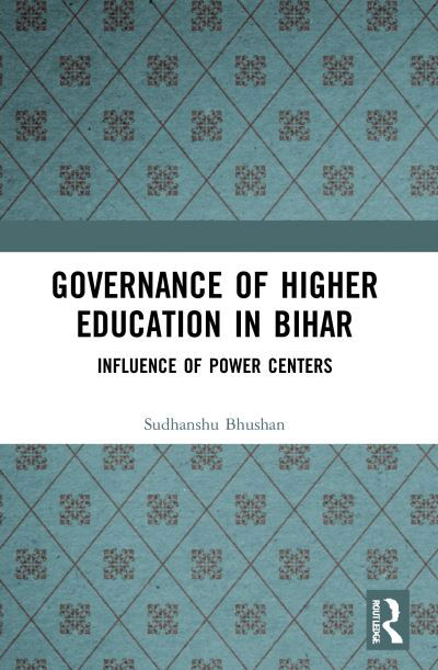 Governance of Higher Education in Bihar: Influence of Power Centers - Bhushan, Sudhanshu (National Institute of Educational Planning and Administration, New Delhi, India) - Books - Taylor & Francis Ltd - 9780367763923 - September 25, 2023