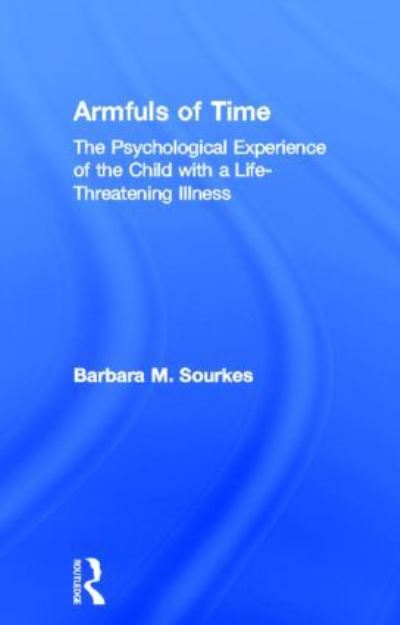 Cover for Barbara M. Sourkes · Armfuls of Time: The Psychological Experience of the Child with a Life-Threatening Illness (Hardcover Book) (1996)