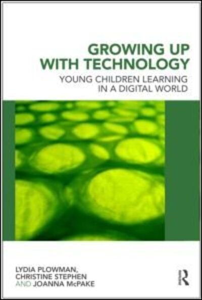 Cover for Plowman, Lydia (University of Stirling, UK) · Growing Up With Technology: Young Children Learning in a Digital World (Paperback Book) (2009)
