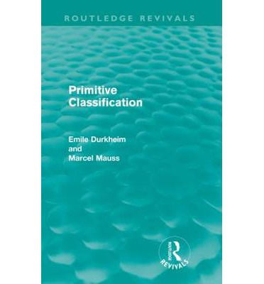 Primitive Classification (Routledge Revivals) - Routledge Revivals: Emile Durkheim: Selected Writings in Social Theory - Emile Durkheim - Bücher - Taylor & Francis Ltd - 9780415567923 - 18. August 2010