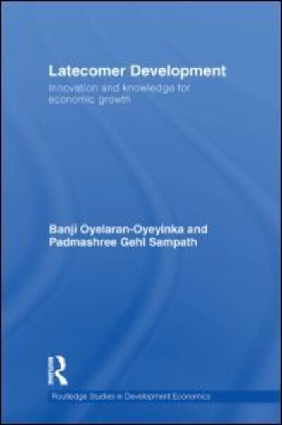 Cover for Banji Oyelaran-Oyeyinka · Latecomer Development: Innovation and knowledge for economic growth - Routledge Studies in Development Economics (Paperback Book) (2013)