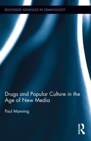 Cover for Paul Manning · Drugs and Popular Culture in the Age of New Media - Routledge Advances in Criminology (Hardcover Book) (2013)